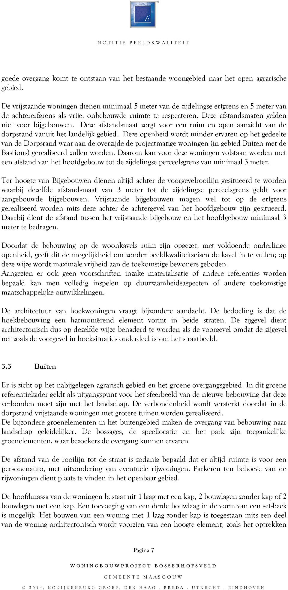 Deze afstandsmaten gelden niet voor bijgebouwen. Deze afstandsmaat zorgt voor een ruim en open aanzicht van de dorpsrand vanuit het landelijk gebied.