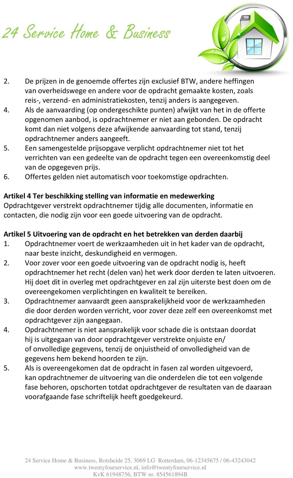 De opdracht komt dan niet volgens deze afwijkende aanvaarding tot stand, tenzij opdrachtnemer anders aangeeft. 5.