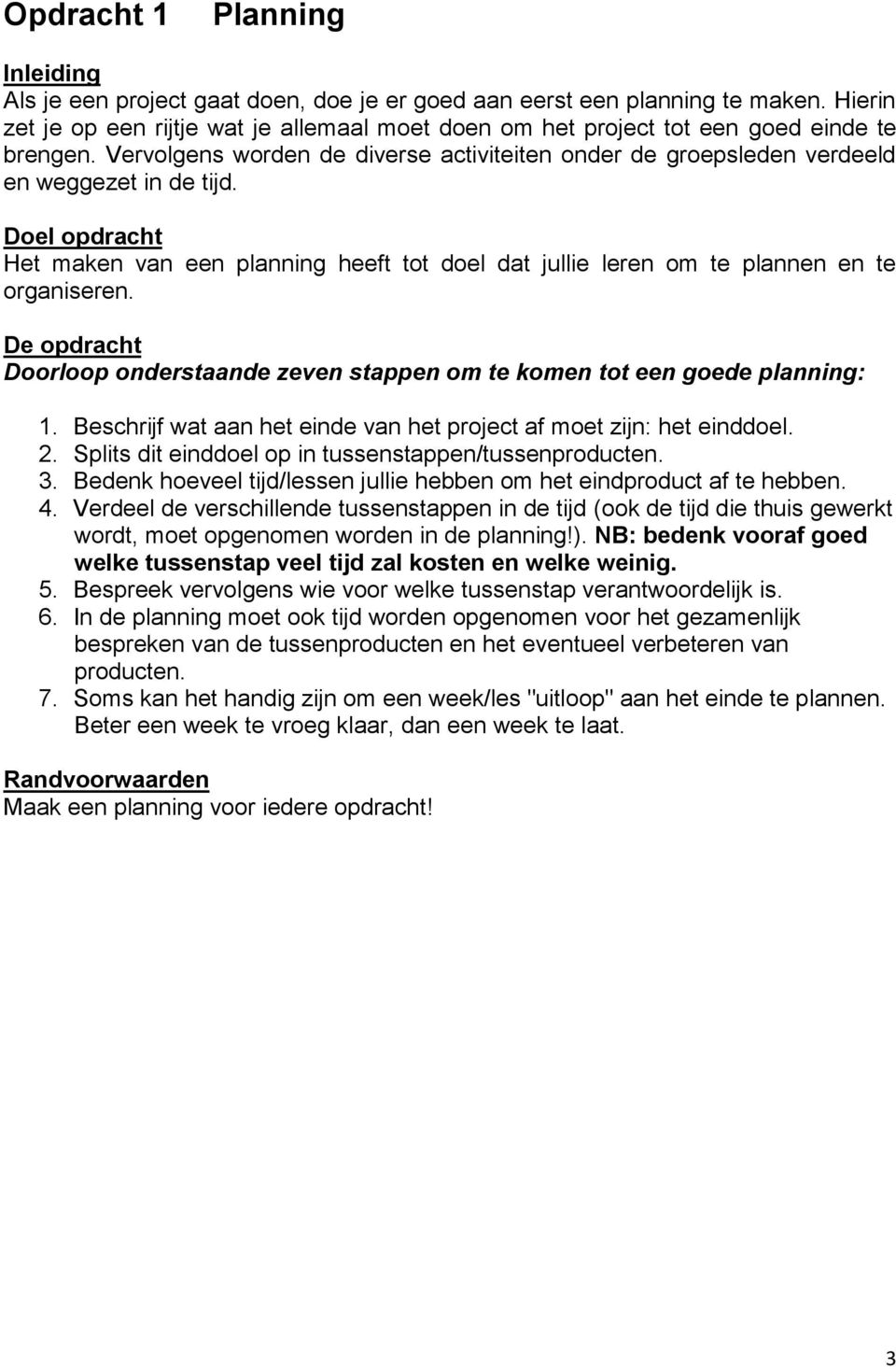 Doel opdracht Het maken van een planning heeft tot doel dat jullie leren om te plannen en te organiseren. Doorloop onderstaande zeven stappen om te komen tot een goede planning: 1.