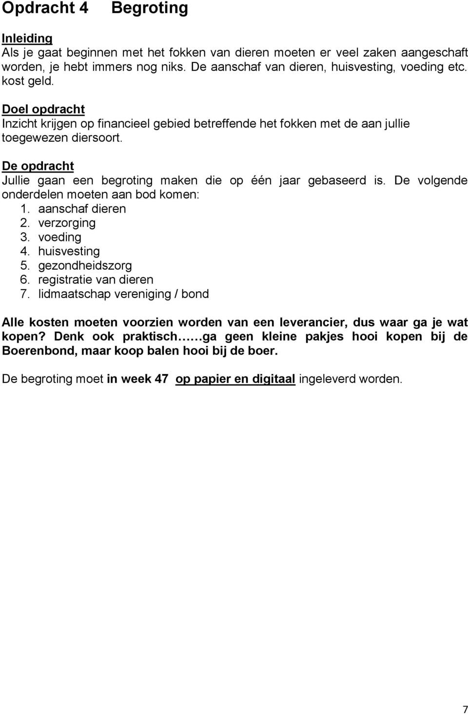 De volgende onderdelen moeten aan bod komen: 1. aanschaf dieren 2. verzorging 3. voeding 4. huisvesting 5. gezondheidszorg 6. registratie van dieren 7.