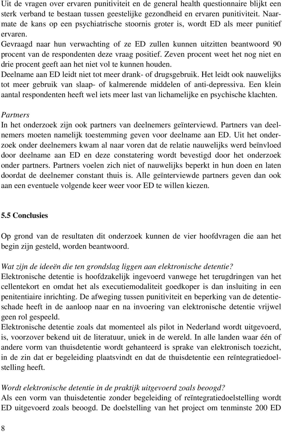 Gevraagd naar hun verwachting of ze ED zullen kunnen uitzitten beantwoord 90 procent van de respondenten deze vraag positief.