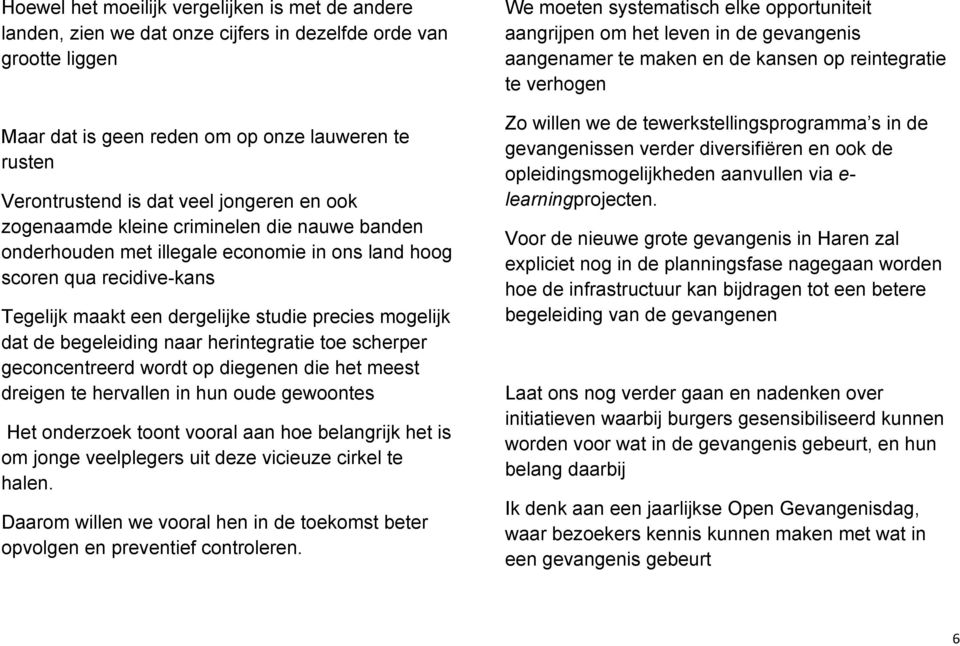 begeleiding naar herintegratie toe scherper geconcentreerd wordt op diegenen die het meest dreigen te hervallen in hun oude gewoontes Het onderzoek toont vooral aan hoe belangrijk het is om jonge