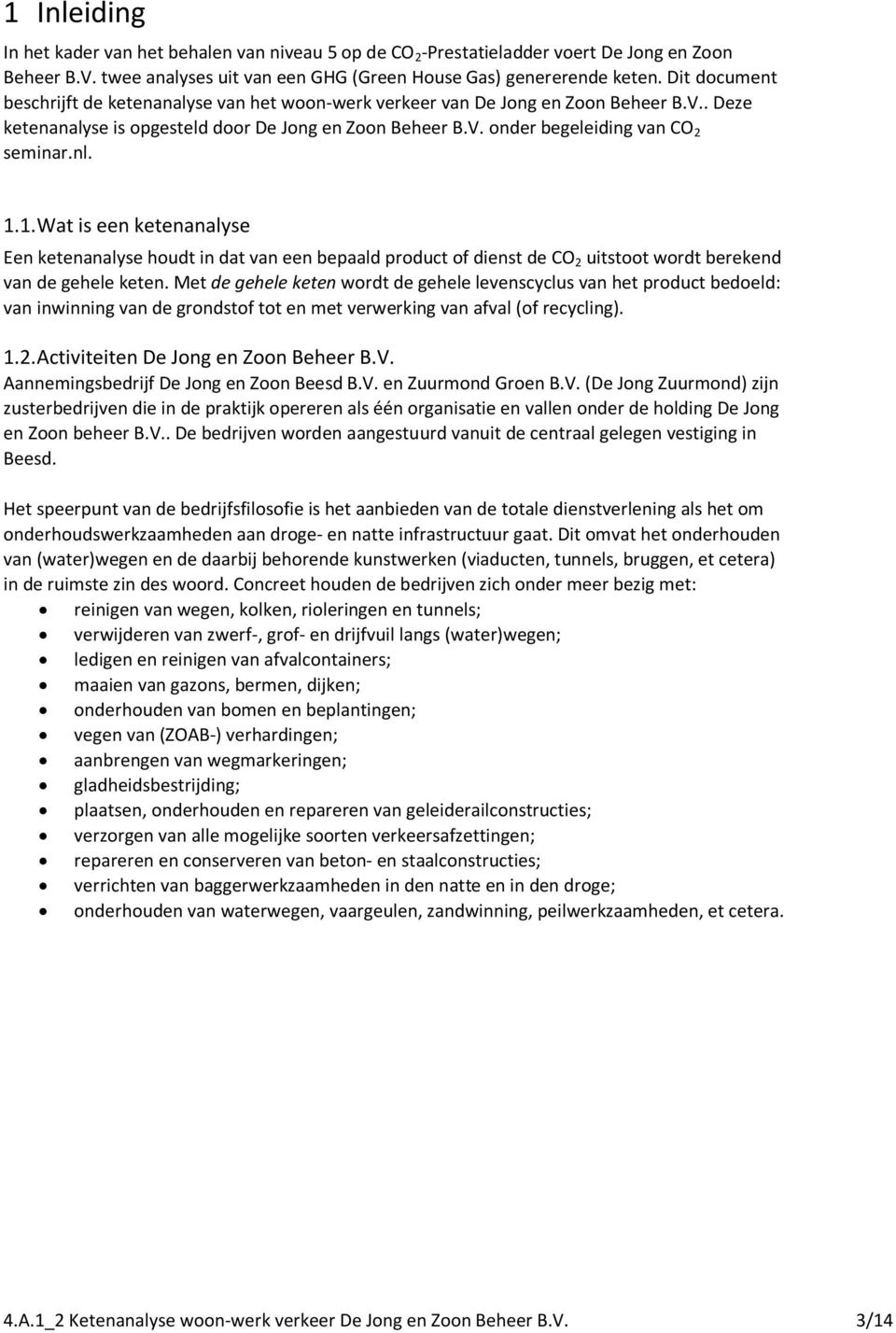 nl. 1.1. Wat is een ketenanalyse Een ketenanalyse houdt in dat van een bepaald product of dienst de CO 2 uitstoot wordt berekend van de gehele keten.