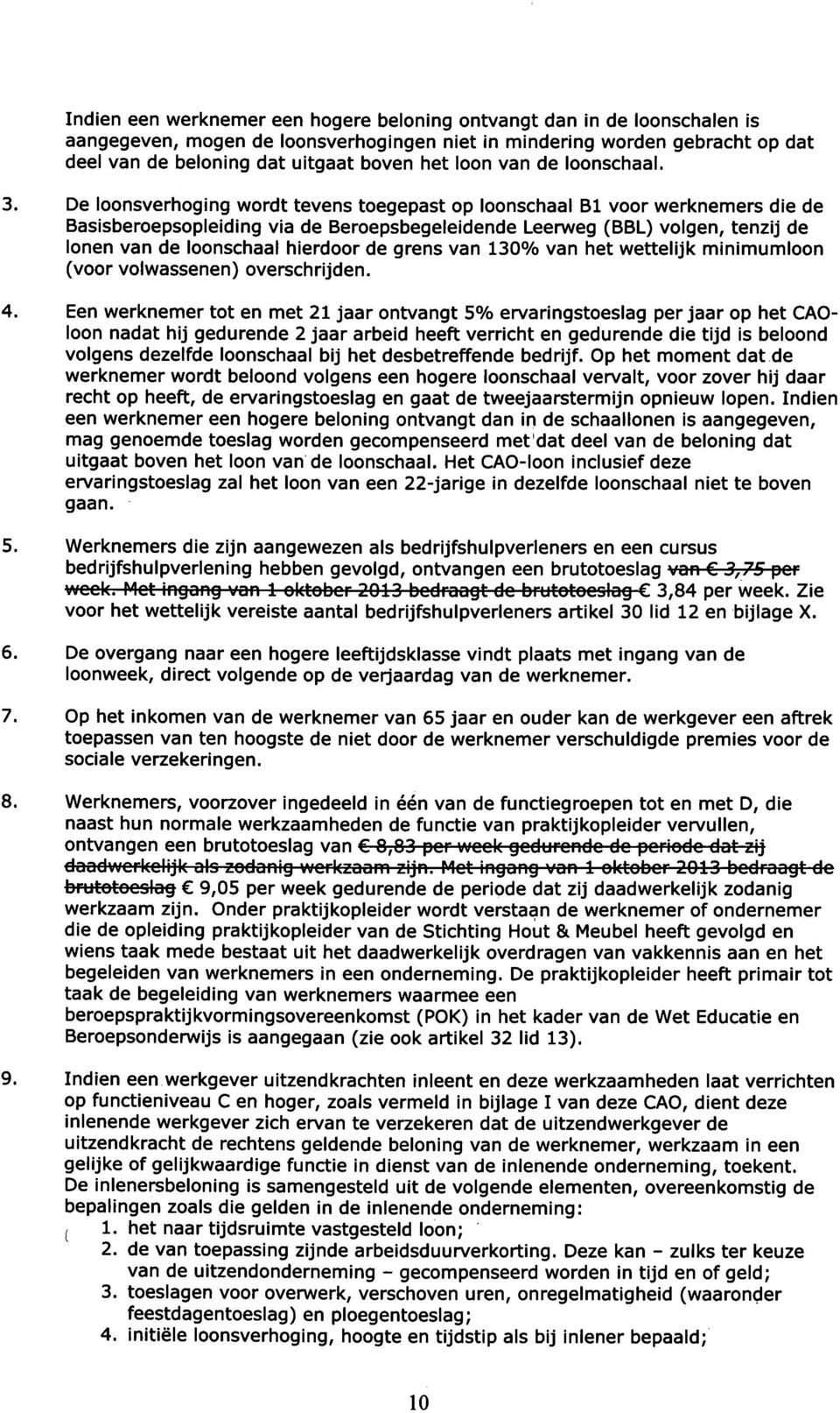 De loonsverhoging wordt tevens toegepast op loonschaal Bl voor werknemers die de Basisberoepsopleiding via de Beroepsbegeleidende Leerweg (BBL) volgen, tenzij de lonen van de loonschaal hierdoor de