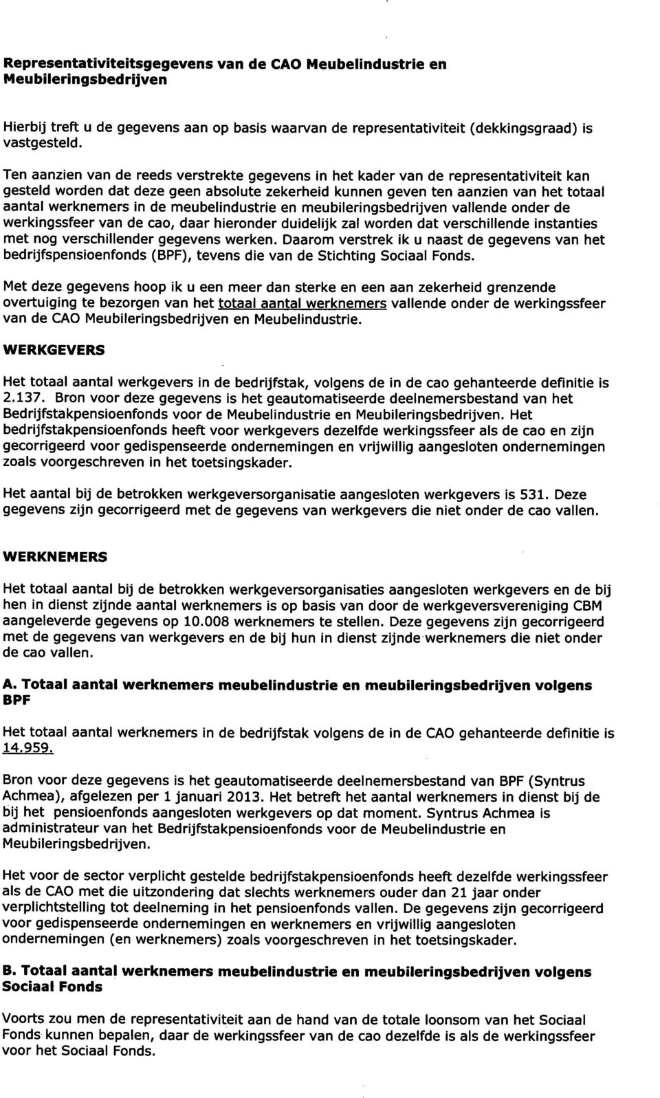 meubelindustrie en meubiieringsbedrijven vallende onder de werkingssfeer van de cao, daar hieronder duidelijk zal worden dat verschillende instanties met nog verschillender gegevens werken.