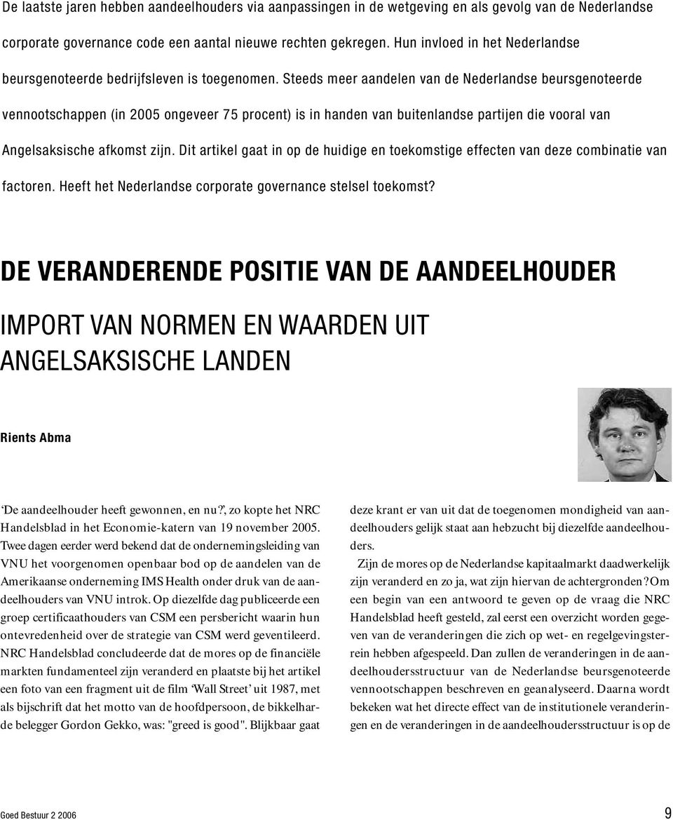 Steeds meer aandelen van de Nederlandse beursgenoteerde vennootschappen (in 2005 ongeveer 75 procent) is in handen van buitenlandse partijen die vooral van Angelsaksische afkomst zijn.