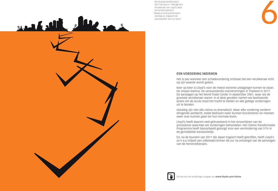 De orkaan Katrina. De verwoestende overstromingen in Thailand in 2011. De aanslagen op het World Trade Center in september 2001, waar we de grootste verzekeraar waren.