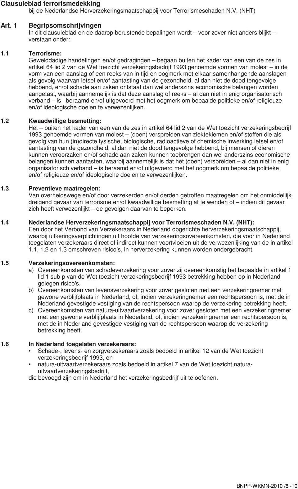 1 Terrorisme: Gewelddadige handelingen en/of gedragingen begaan buiten het kader van een van de zes in artikel 64 lid 2 van de Wet toezicht verzekeringsbedrijf 1993 genoemde vormen van molest in de