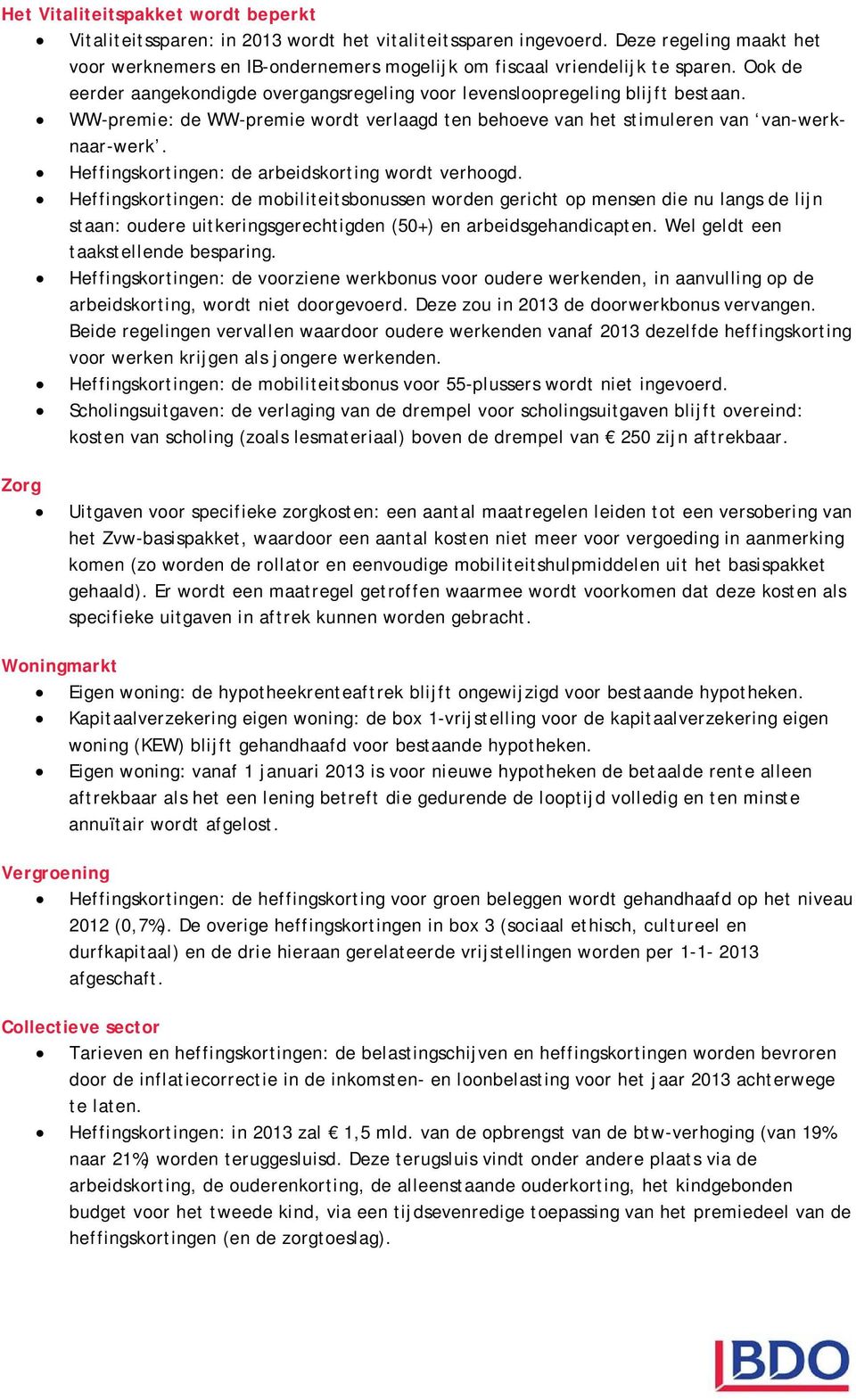 WW-premie: de WW-premie wordt verlaagd ten behoeve van het stimuleren van van-werknaar-werk. Heffingskortingen: de arbeidskorting wordt verhoogd.