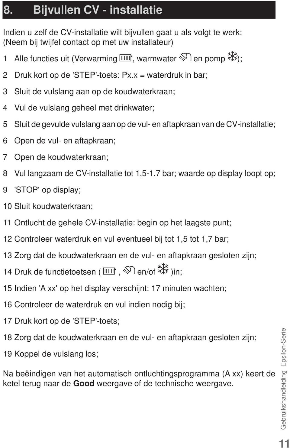 x = waterdruk in bar; 3 Sluit de vulslang aan op de koudwaterkraan; 4 Vul de vulslang geheel met drinkwater; 5 Sluit de gevulde vulslang aan op de vul- en aftapkraan van de CV-installatie; 6 Open de