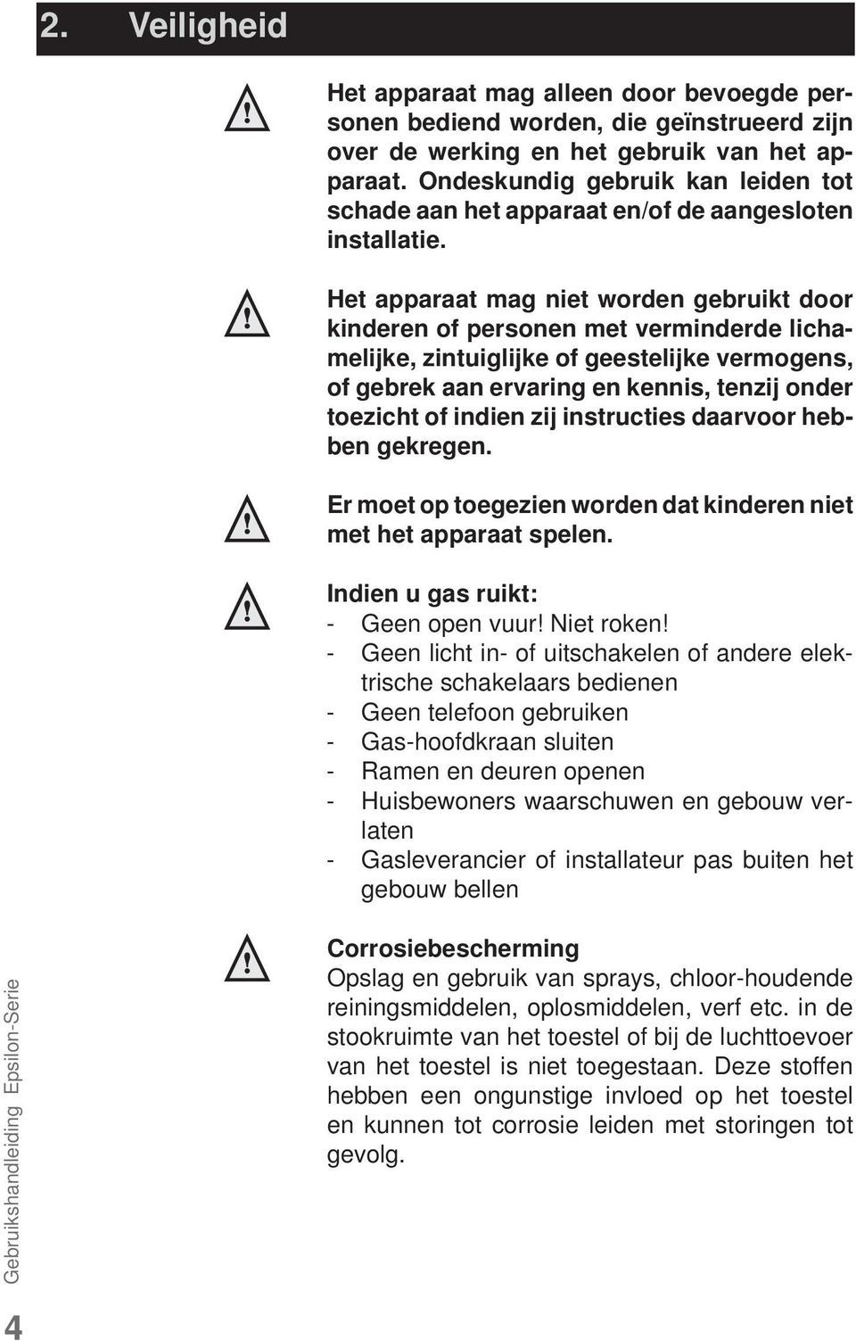 Het apparaat mag niet worden gebruikt door kinderen of personen met verminderde lichamelijke, zintuiglijke of geestelijke vermogens, of gebrek aan ervaring en kennis, tenzij onder toezicht of indien