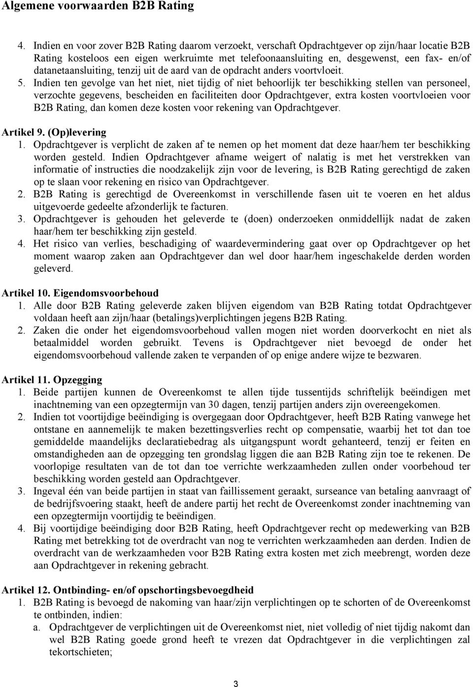 Indien ten gevolge van het niet, niet tijdig of niet behoorlijk ter beschikking stellen van personeel, verzochte gegevens, bescheiden en faciliteiten door Opdrachtgever, extra kosten voortvloeien