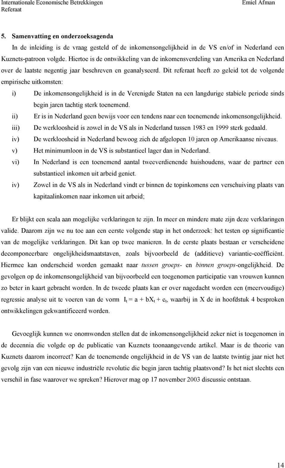 Dit referaat heeft zo geleid tot de volgende empirische uitkomsten: i) De inkomensongelijkheid is in de Verenigde Staten na een langdurige stabiele periode sinds begin jaren tachtig sterk toenemend.