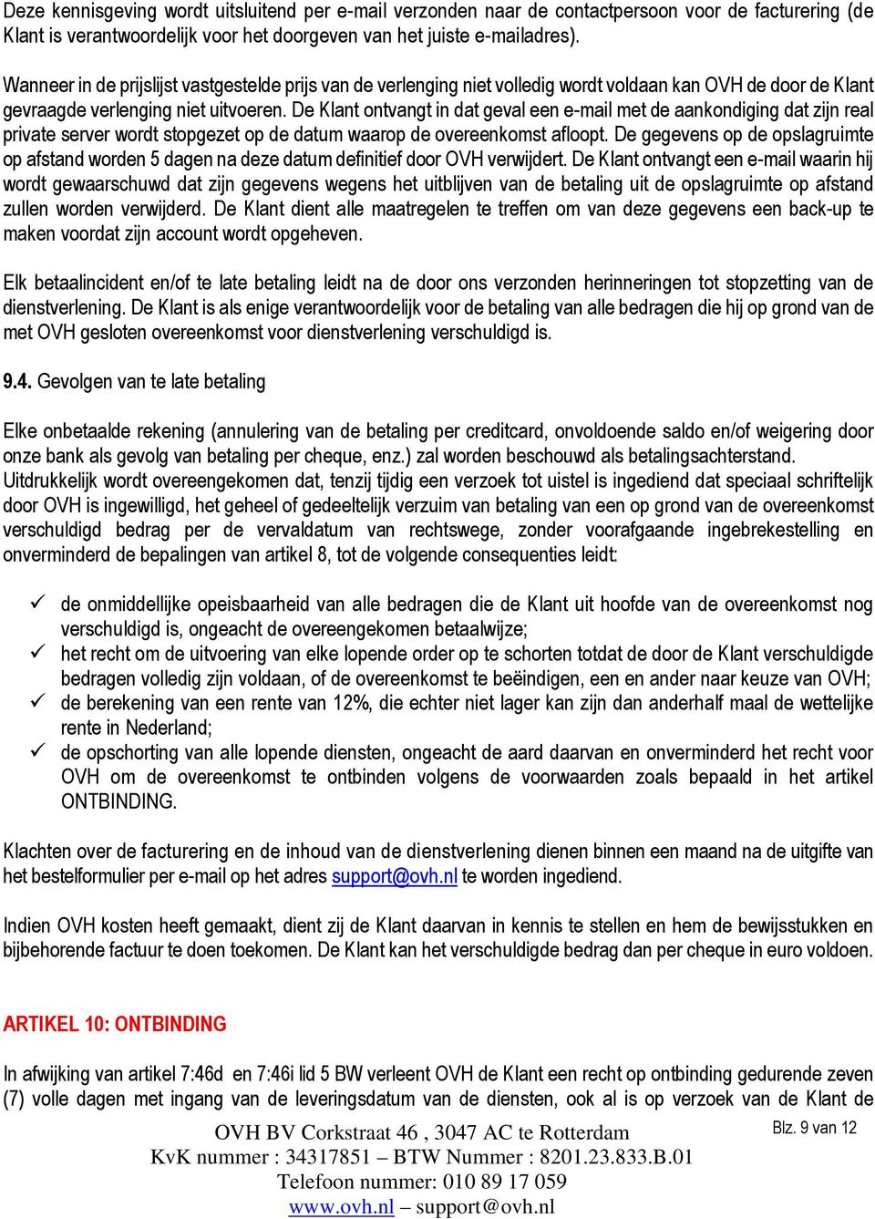 De Klant ontvangt in dat geval een e-mail met de aankondiging dat zijn real private server wordt stopgezet op de datum waarop de overeenkomst afloopt.