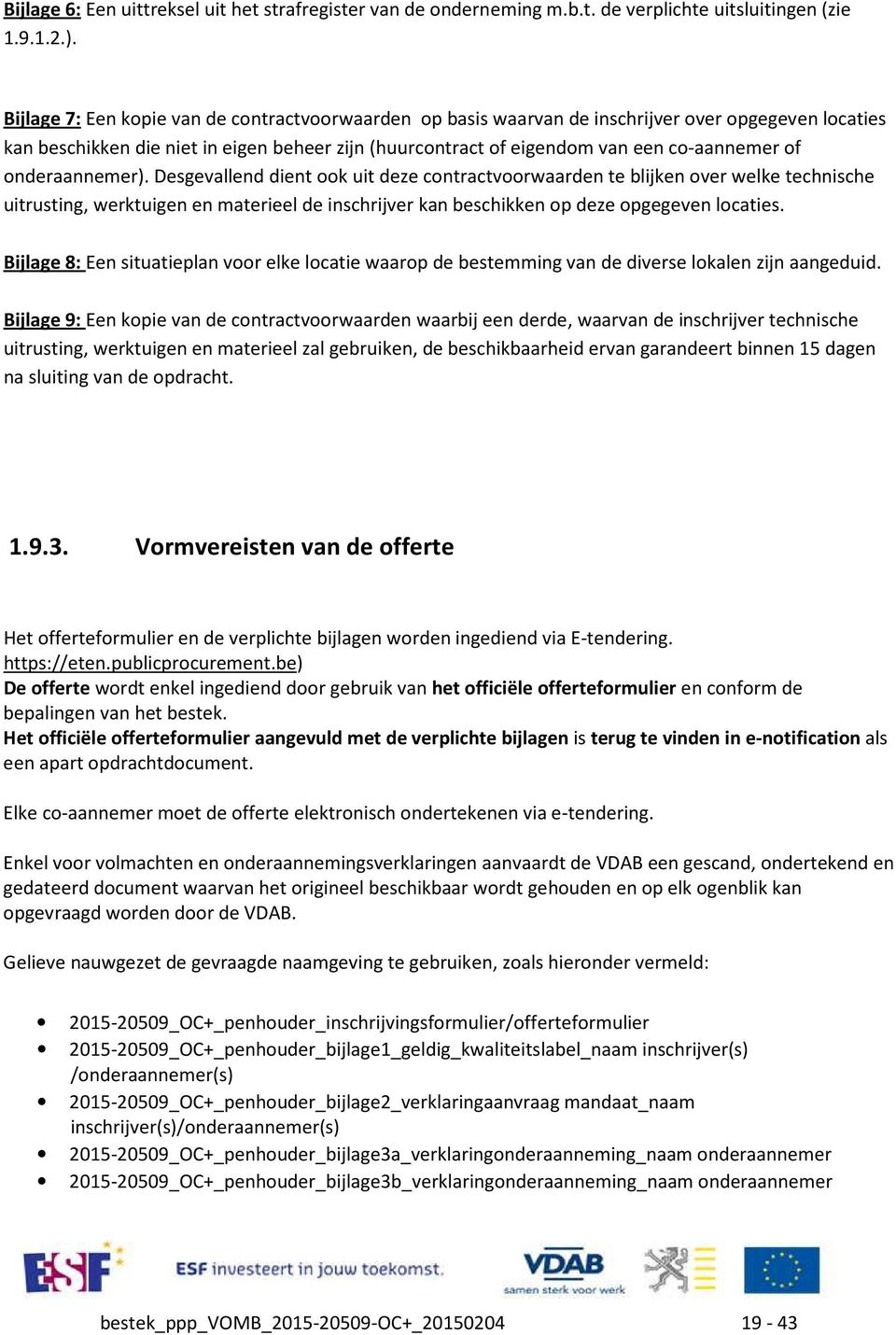 onderaannemer). Desgevallend dient ook uit deze contractvoorwaarden te blijken over welke technische uitrusting, werktuigen en materieel de inschrijver kan beschikken op deze opgegeven locaties.