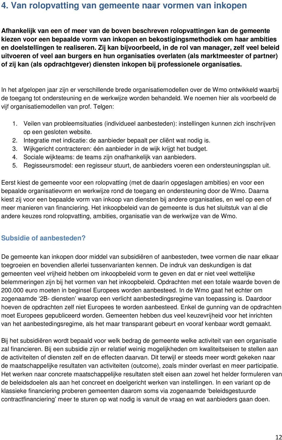 Zij kan bijvoorbeeld, in de rol van manager, zelf veel beleid uitvoeren of veel aan burgers en hun organisaties overlaten (als marktmeester of partner) of zij kan (als opdrachtgever) diensten inkopen