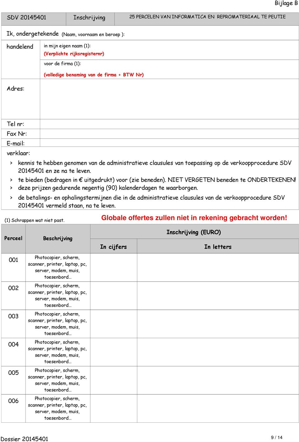 toepassing op de verkoopprocedure SDV 20145401 en ze na te leven. te bieden (bedragen in uitgedrukt) voor (zie beneden). NIET VERGETEN beneden te ONDERTEKENEN!