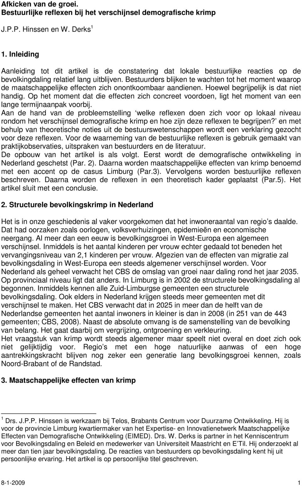 Bestuurders blijken te wachten tot het moment waarop de maatschappelijke effecten zich onontkoombaar aandienen. Hoewel begrijpelijk is dat niet handig.