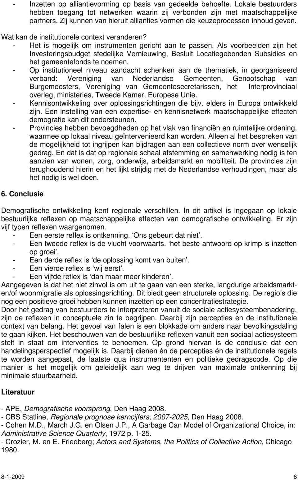 Als voorbeelden zijn het Investeringsbudget stedelijke Vernieuwing, Besluit Locatiegebonden Subsidies en het gemeentefonds te noemen.