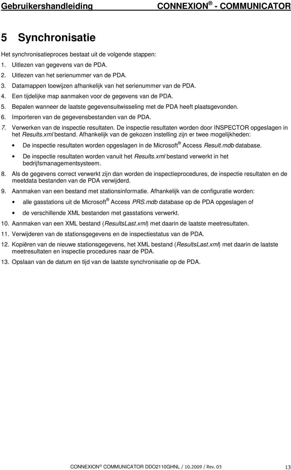 Bepalen wanneer de laatste gegevensuitwisseling met de PDA heeft plaatsgevonden. 6. Importeren van de gegevensbestanden van de PDA. 7. Verwerken van de inspectie resultaten.