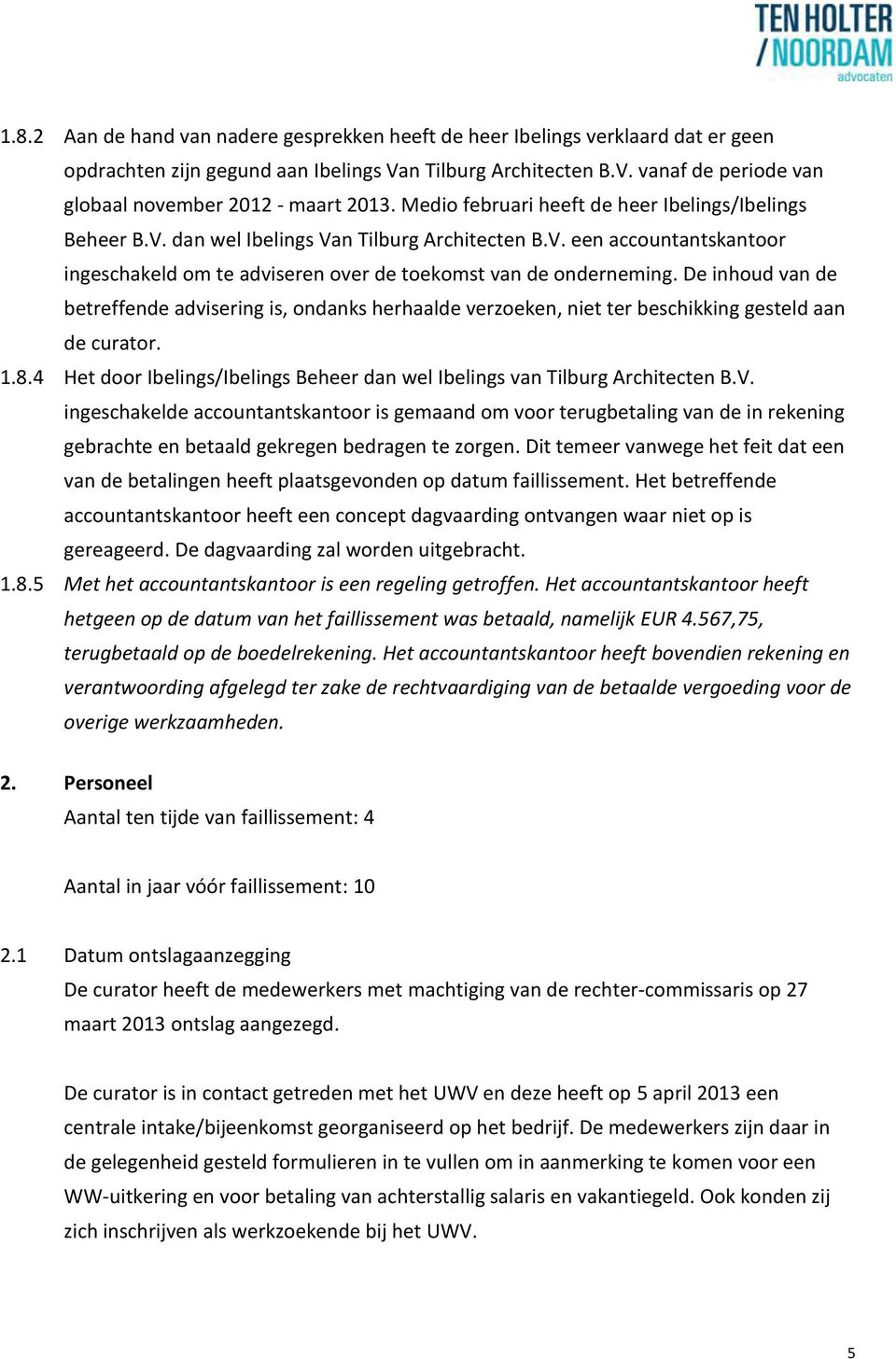 De inhoud van de betreffende advisering is, ondanks herhaalde verzoeken, niet ter beschikking gesteld aan de curator. 1.8.