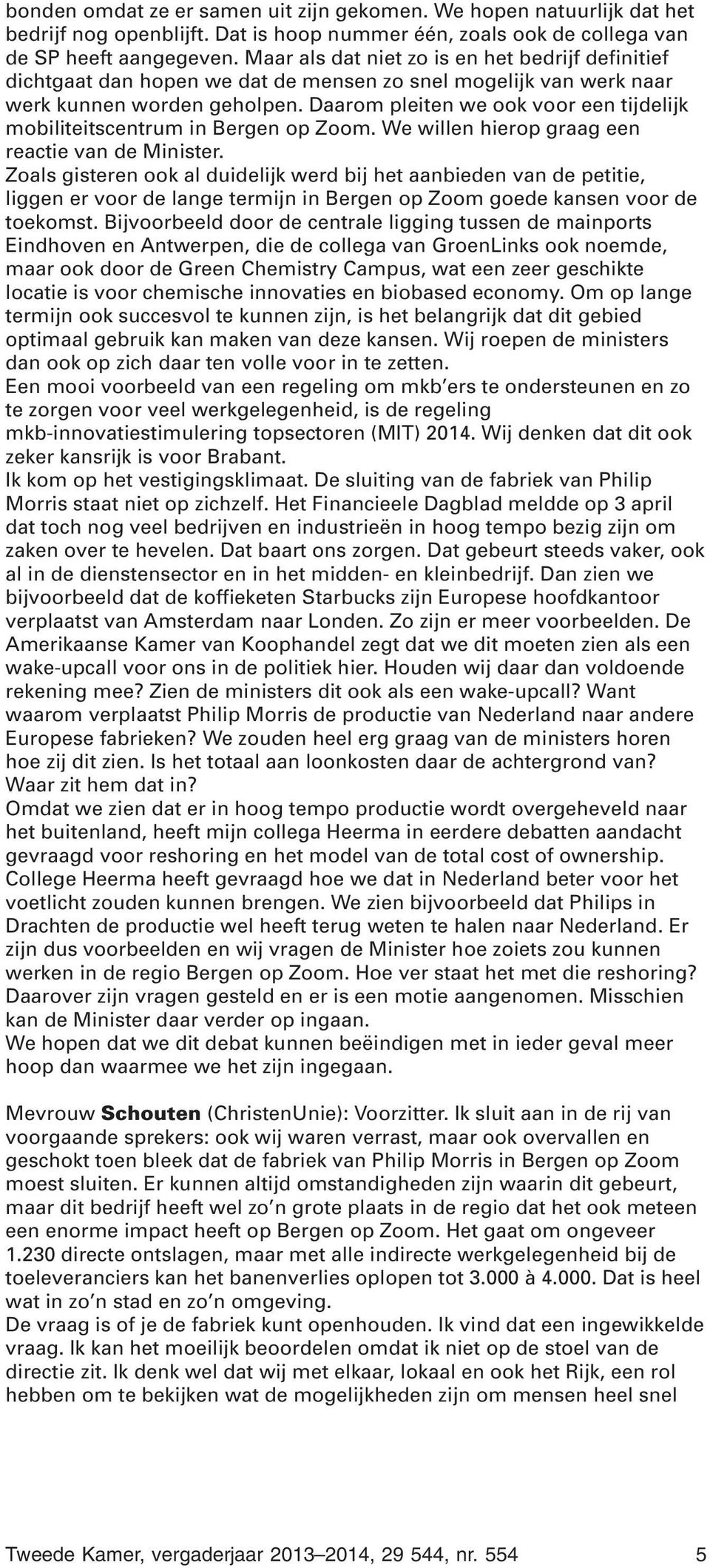 Daarom pleiten we ook voor een tijdelijk mobiliteitscentrum in Bergen op Zoom. We willen hierop graag een reactie van de Minister.
