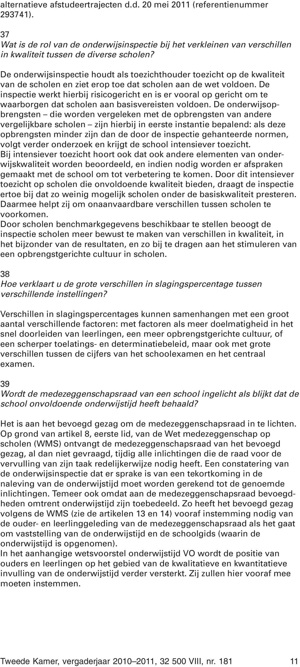 De inspectie werkt hierbij risicogericht en is er vooral op gericht om te waarborgen dat scholen aan basisvereisten voldoen.