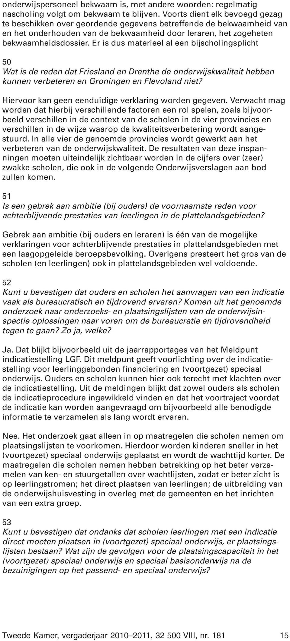 Er is dus materieel al een bijscholingsplicht 50 Wat is de reden dat Friesland en Drenthe de onderwijskwaliteit hebben kunnen verbeteren en Groningen en Flevoland niet?