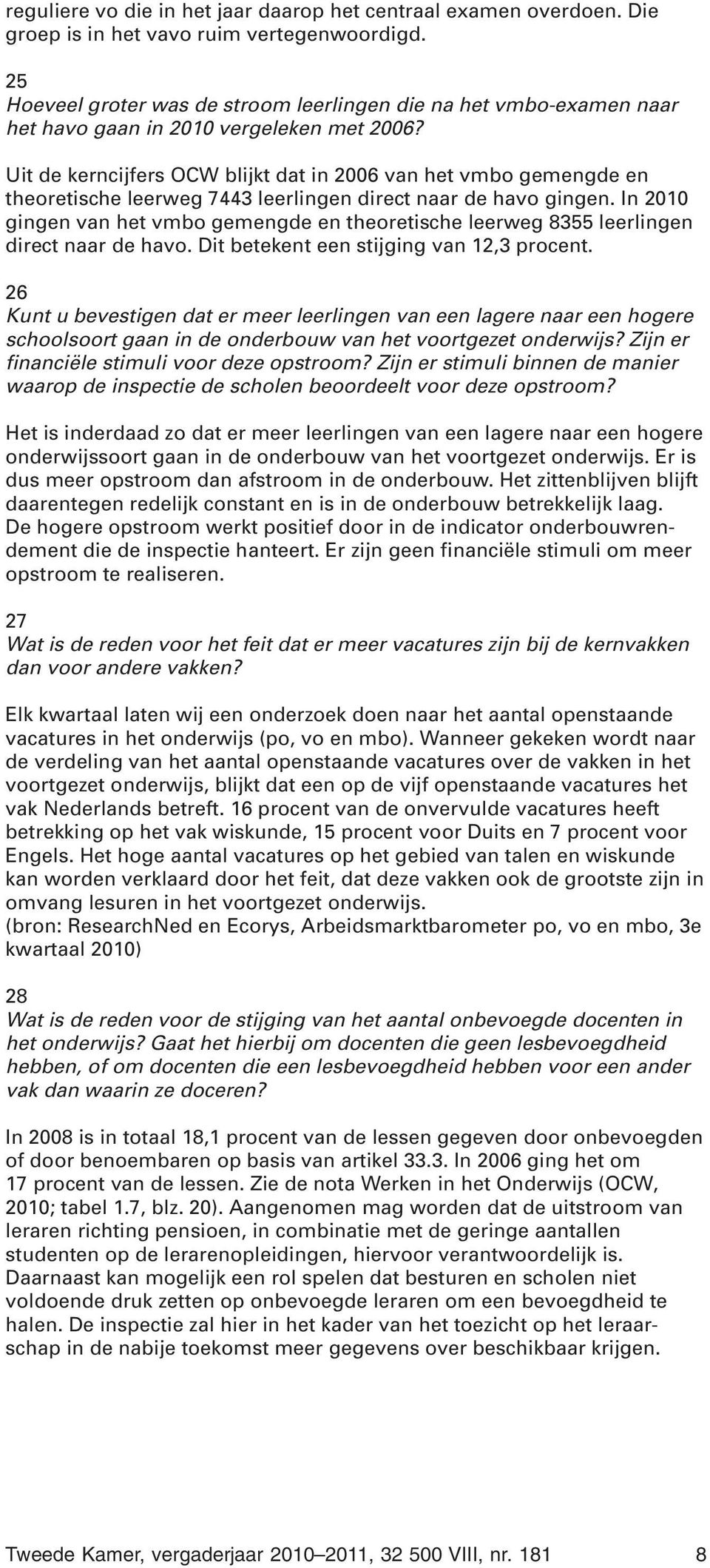 Uit de kerncijfers OCW blijkt dat in 2006 van het vmbo gemengde en theoretische leerweg 7443 leerlingen direct naar de havo gingen.