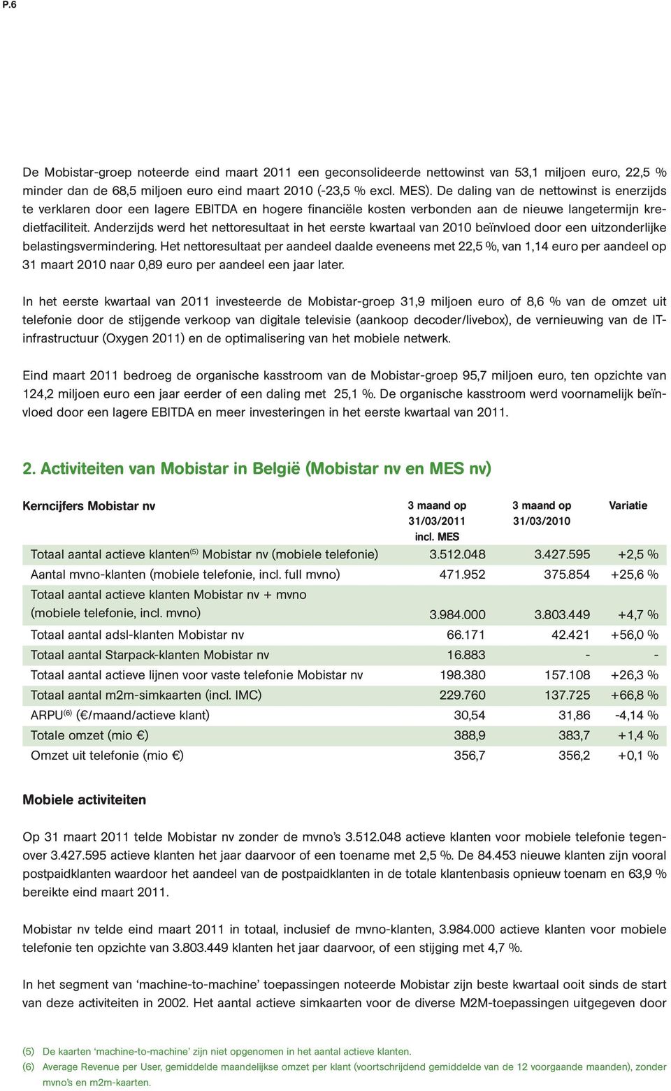 Anderzijds werd het nettoresultaat in het eerste kwartaal van 2010 beïnvloed door een uitzonderlijke belastingsvermindering.