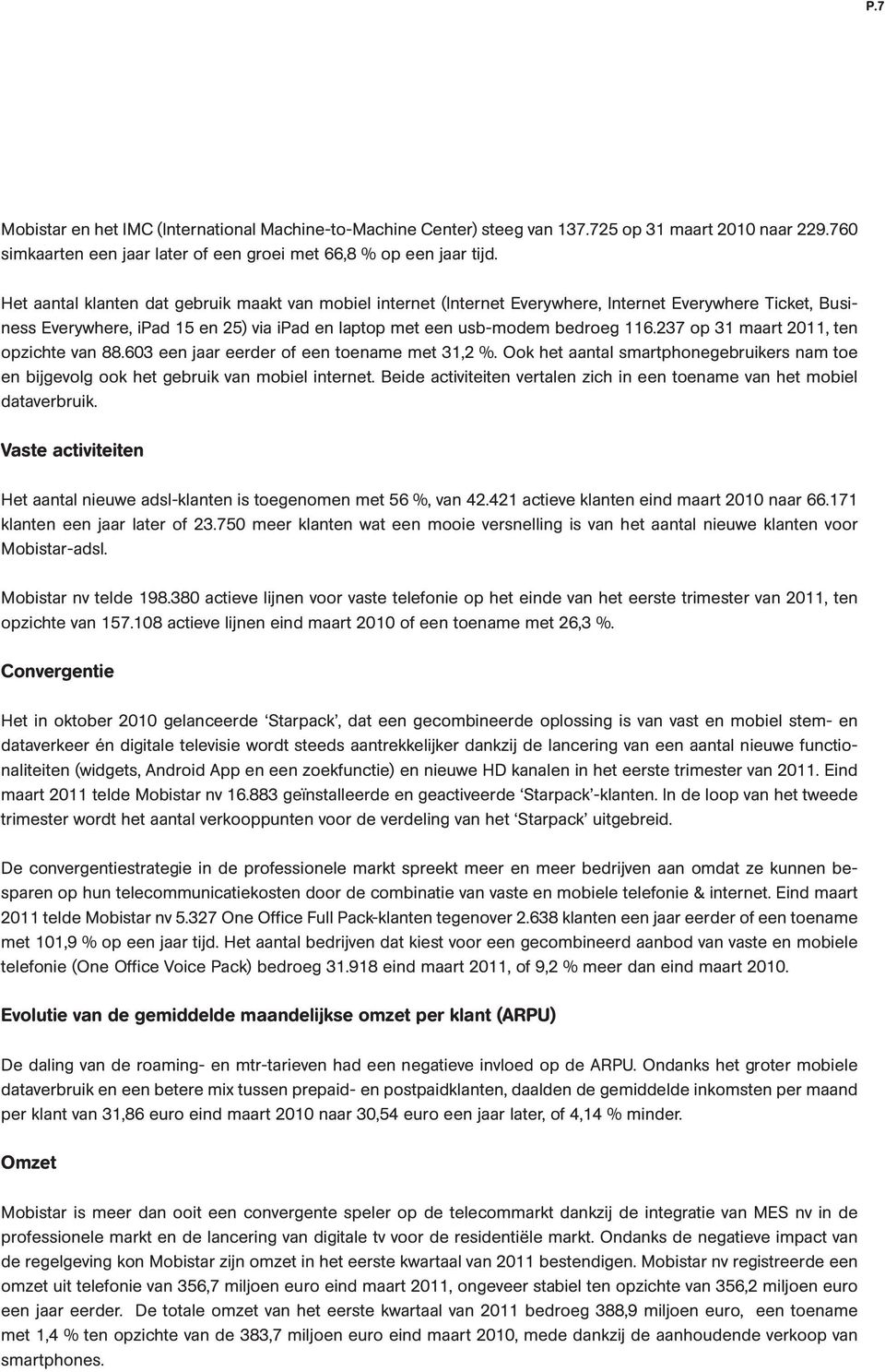 237 op 31 maart 2011, ten opzichte van 88.603 een jaar eerder of een toename met 31,2 %. Ook het aantal smartphonegebruikers nam toe en bijgevolg ook het gebruik van mobiel internet.