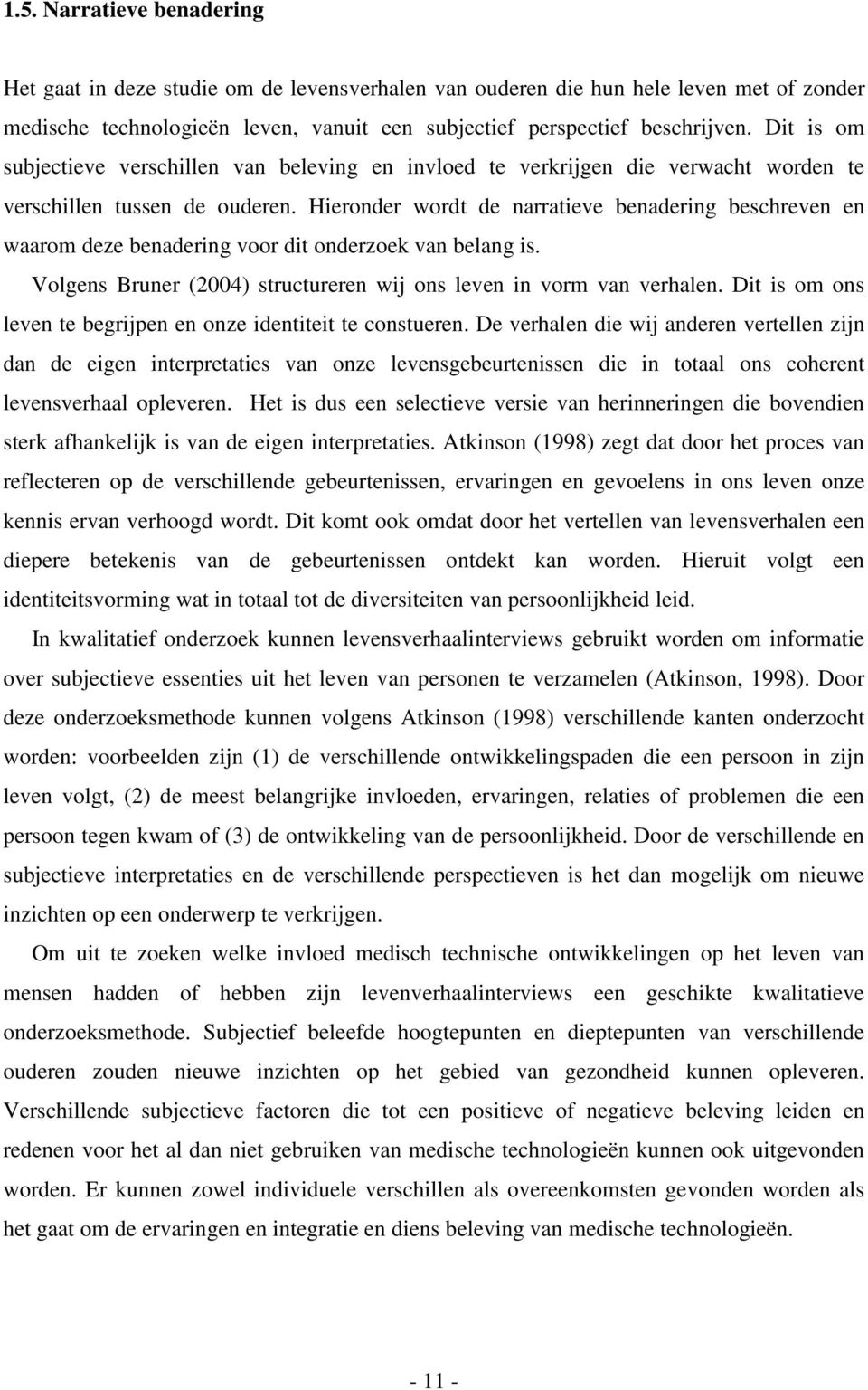 Hieronder wordt de narratieve benadering beschreven en waarom deze benadering voor dit onderzoek van belang is. Volgens Bruner (2004) structureren wij ons leven in vorm van verhalen.