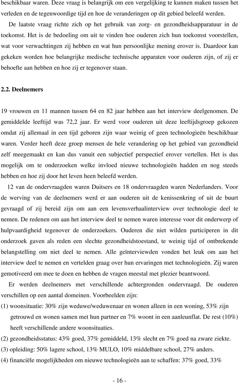 Het is de bedoeling om uit te vinden hoe ouderen zich hun toekomst voorstellen, wat voor verwachtingen zij hebben en wat hun persoonlijke mening erover is.