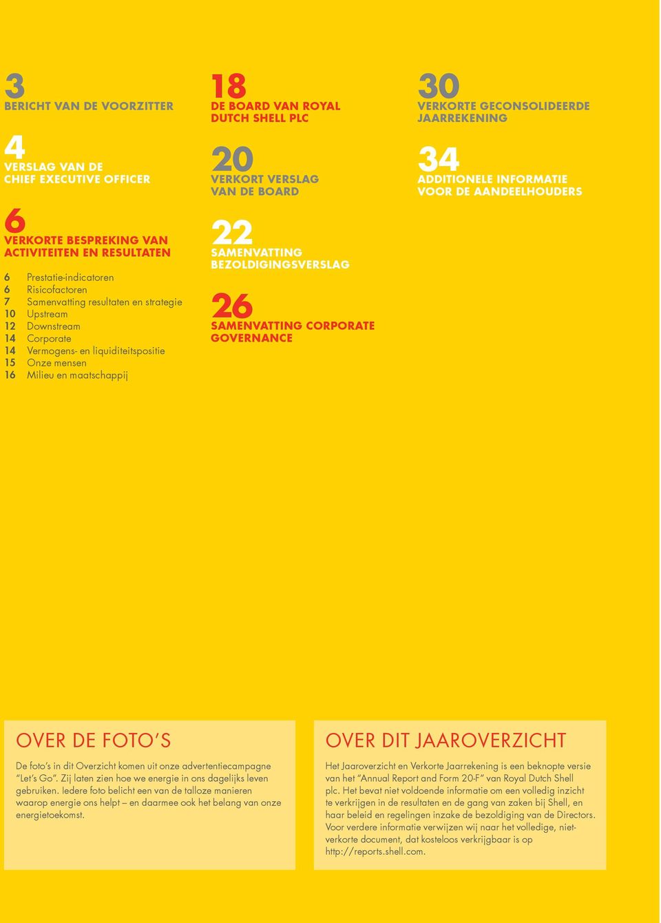 SAMENVATTING BEZOLDIGINGSVERSLAG 26 SAMENVATTING CORPORATE GOVERNANCE 30 VERKORTE GECONSOLIDEERDE JAARREKENING 34 ADDITIONELE INFORMATIE VOOR DE AANDEELHOUDERS OVER DE FOTO S De foto s in dit