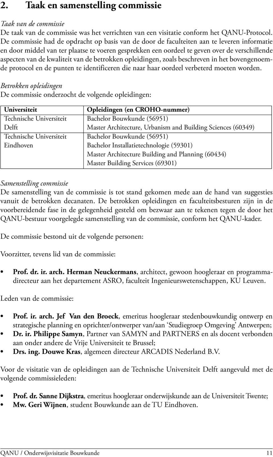 de kwaliteit van de betrokken opleidingen, zoals beschreven in het bovengenoemde protocol en de punten te identificeren die naar haar oordeel verbeterd moeten worden.