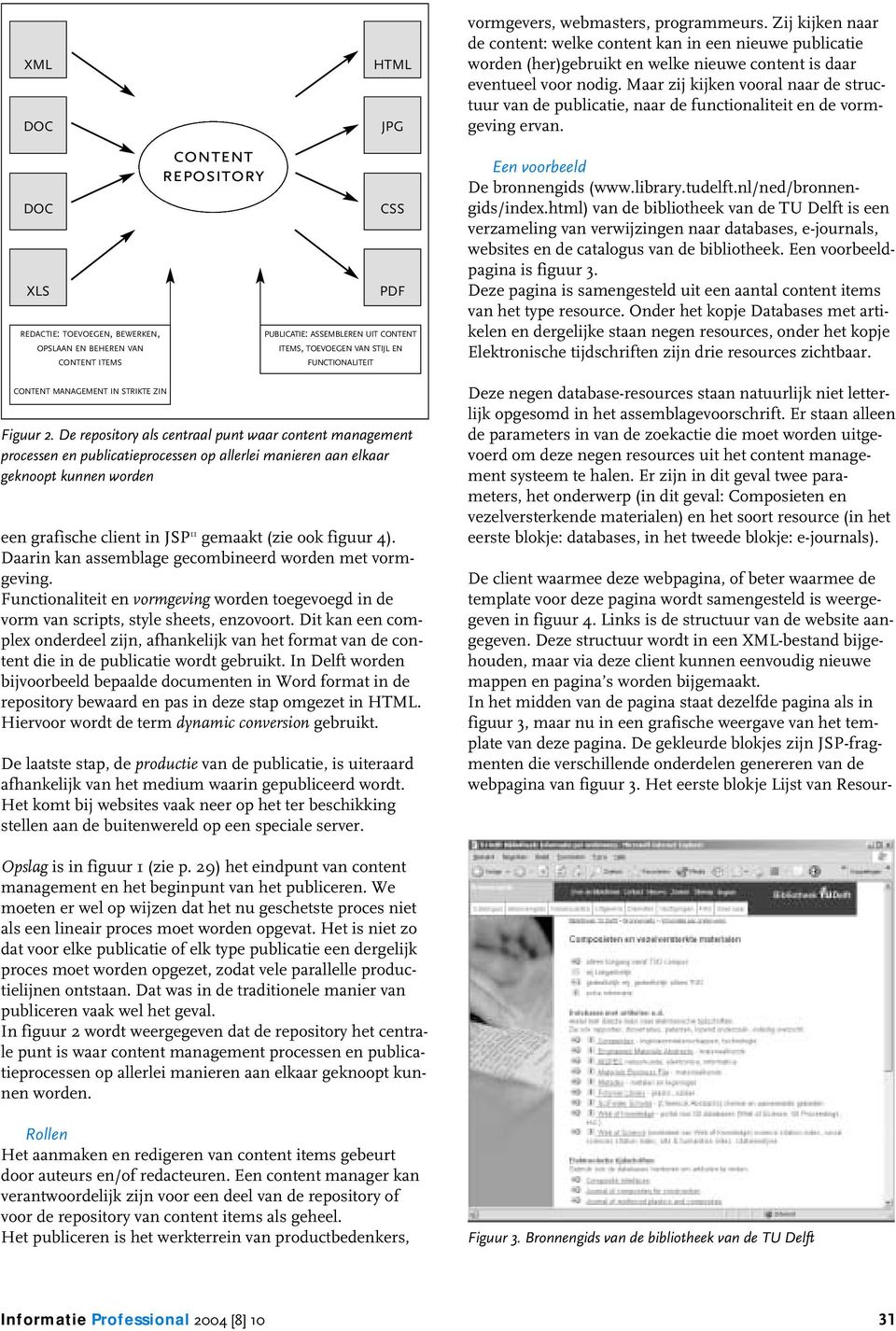 De repostory als centraal punt waar content management processen en publcateprocessen op allerle maneren aan elkaar geknoopt kunnen worden een grafsche clent n JSP 11 gemaakt (ze ook fguur 4).