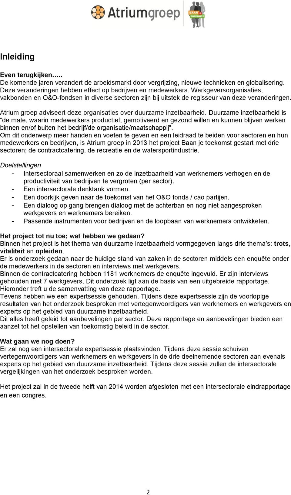 Duurzame inzetbaarheid is de mate, waarin medewerkers productief, gemotiveerd en gezond willen en kunnen blijven werken binnen en/of buiten het bedrijf/de organisatie/maatschappij.