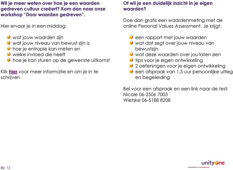 meer informatie en om je in te schrijven Of wil je een duidelijk inzicht in je eigen waarden? Doe dan gratis een waardenmeting met de online Personal Values Assessment.