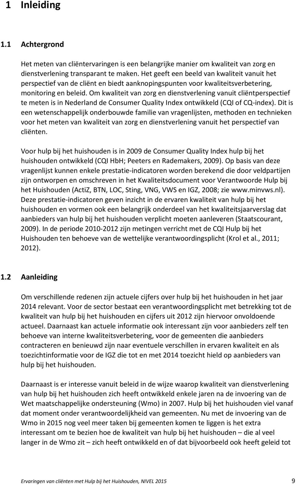 Om kwaliteit van zorg en dienstverlening vanuit cliëntperspectief te meten is in Nederland de Consumer Quality Index ontwikkeld (CQI of CQ-index).