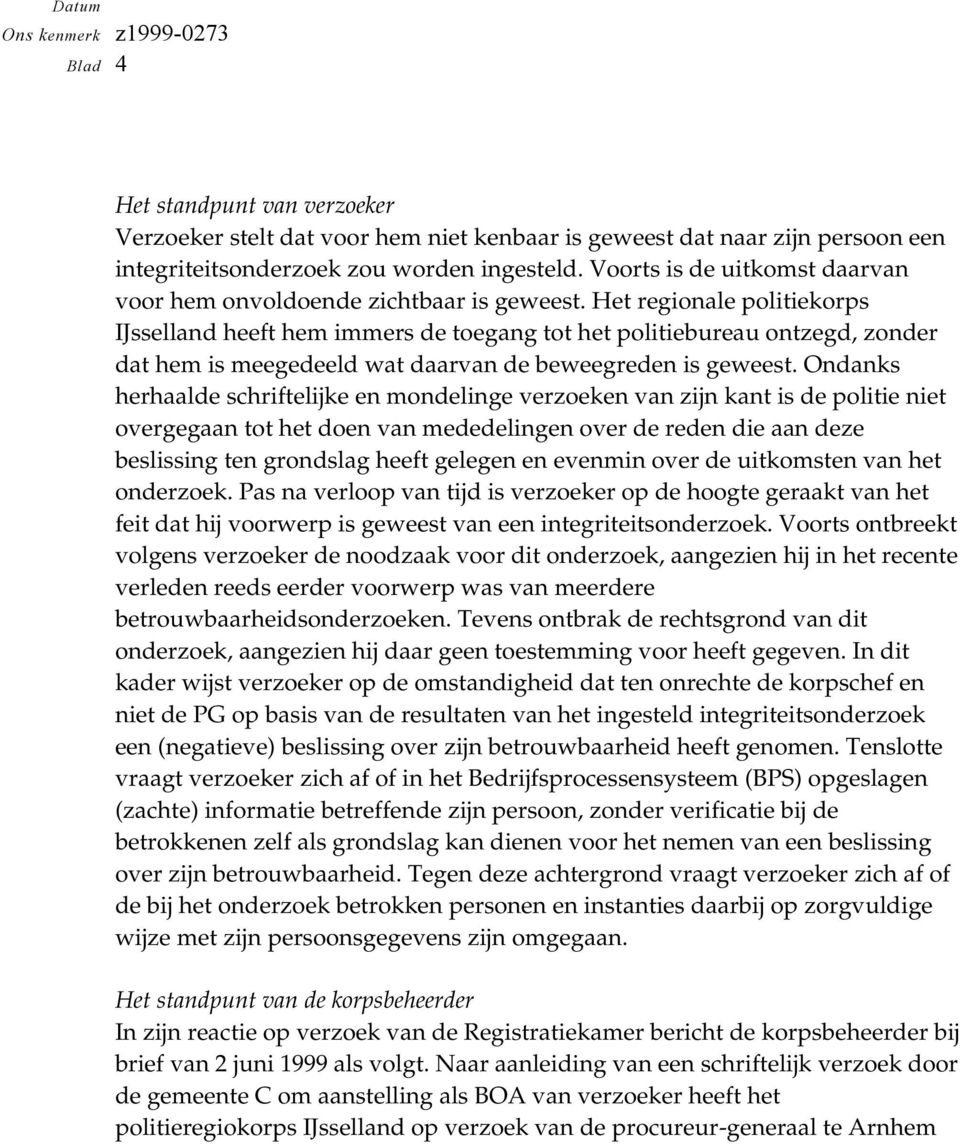 Het regionale politiekorps IJsselland heeft hem immers de toegang tot het politiebureau ontzegd, zonder dat hem is meegedeeld wat daarvan de beweegreden is geweest.