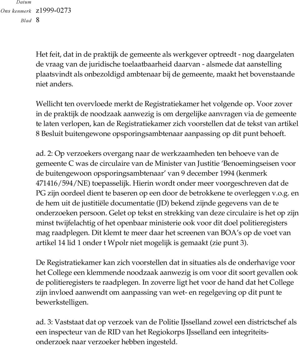 Voor zover in de praktijk de noodzaak aanwezig is om dergelijke aanvragen via de gemeente te laten verlopen, kan de Registratiekamer zich voorstellen dat de tekst van artikel 8 Besluit buitengewone