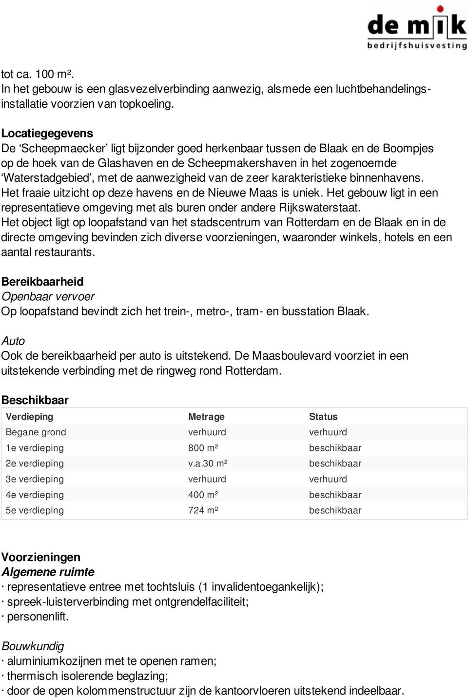 aanwezigheid van de zeer karakteristieke binnenhavens. Het fraaie uitzicht op deze havens en de Nieuwe Maas is uniek.