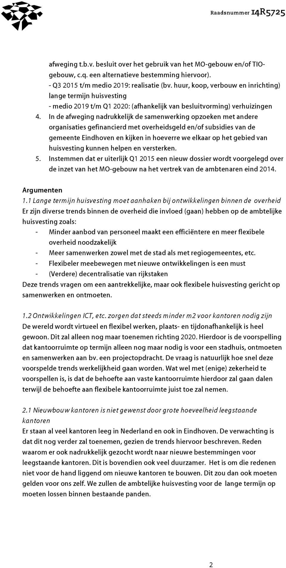 In de afweging nadrukkelijk de samenwerking opzoeken met andere organisaties gefinancierd met overheidsgeld en/of subsidies van de gemeente Eindhoven en kijken in hoeverre we elkaar op het gebied van