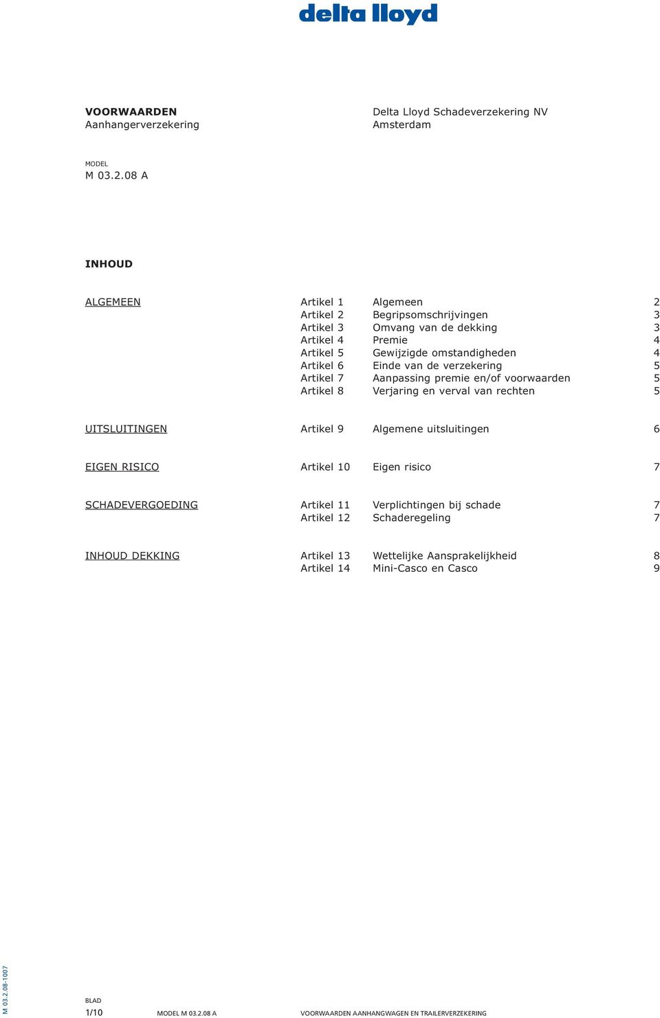 van de verzekering 5 Artikel 7 Aanpassing premie en/of voorwaarden 5 Artikel 8 Verjaring en verval van rechten 5 UITSLUITINGEN Artikel 9 Algemene uitsluitingen 6 EIGEN RISICO Artikel