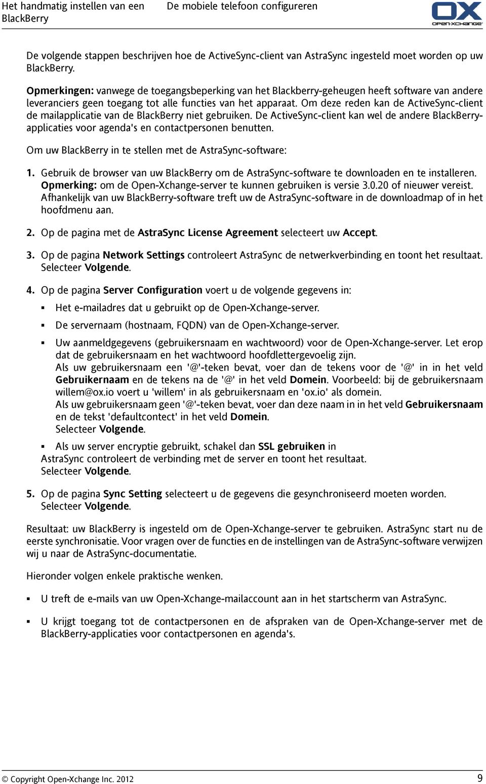 Om deze reden kan de ActiveSync-client de mailapplicatie van de BlackBerry niet gebruiken. De ActiveSync-client kan wel de andere BlackBerryapplicaties voor agenda's en contactpersonen benutten.