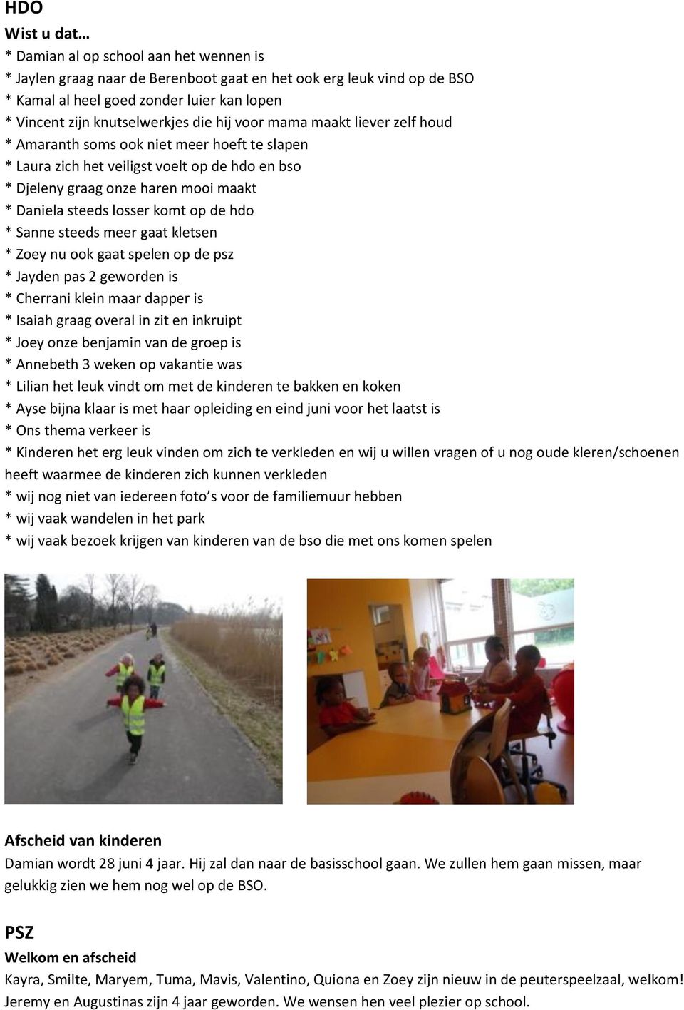 steeds losser komt op de hdo * Sanne steeds meer gaat kletsen * Zoey nu ook gaat spelen op de psz * Jayden pas 2 geworden is * Cherrani klein maar dapper is * Isaiah graag overal in zit en inkruipt *