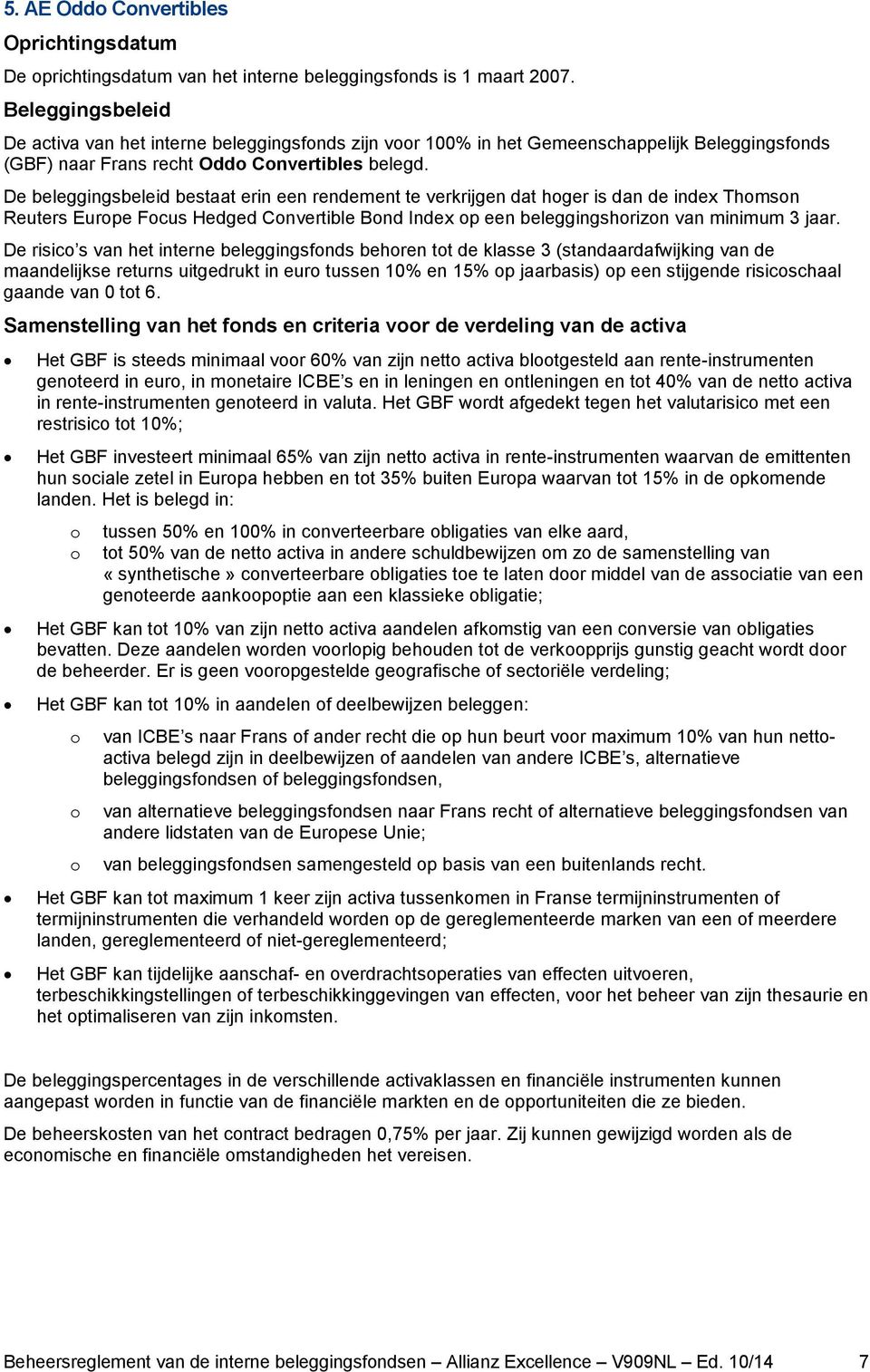 De beleggingsbeleid bestaat erin een rendement te verkrijgen dat hoger is dan de index Thomson Reuters Europe Focus Hedged Convertible Bond Index op een beleggingshorizon van minimum 3 jaar.