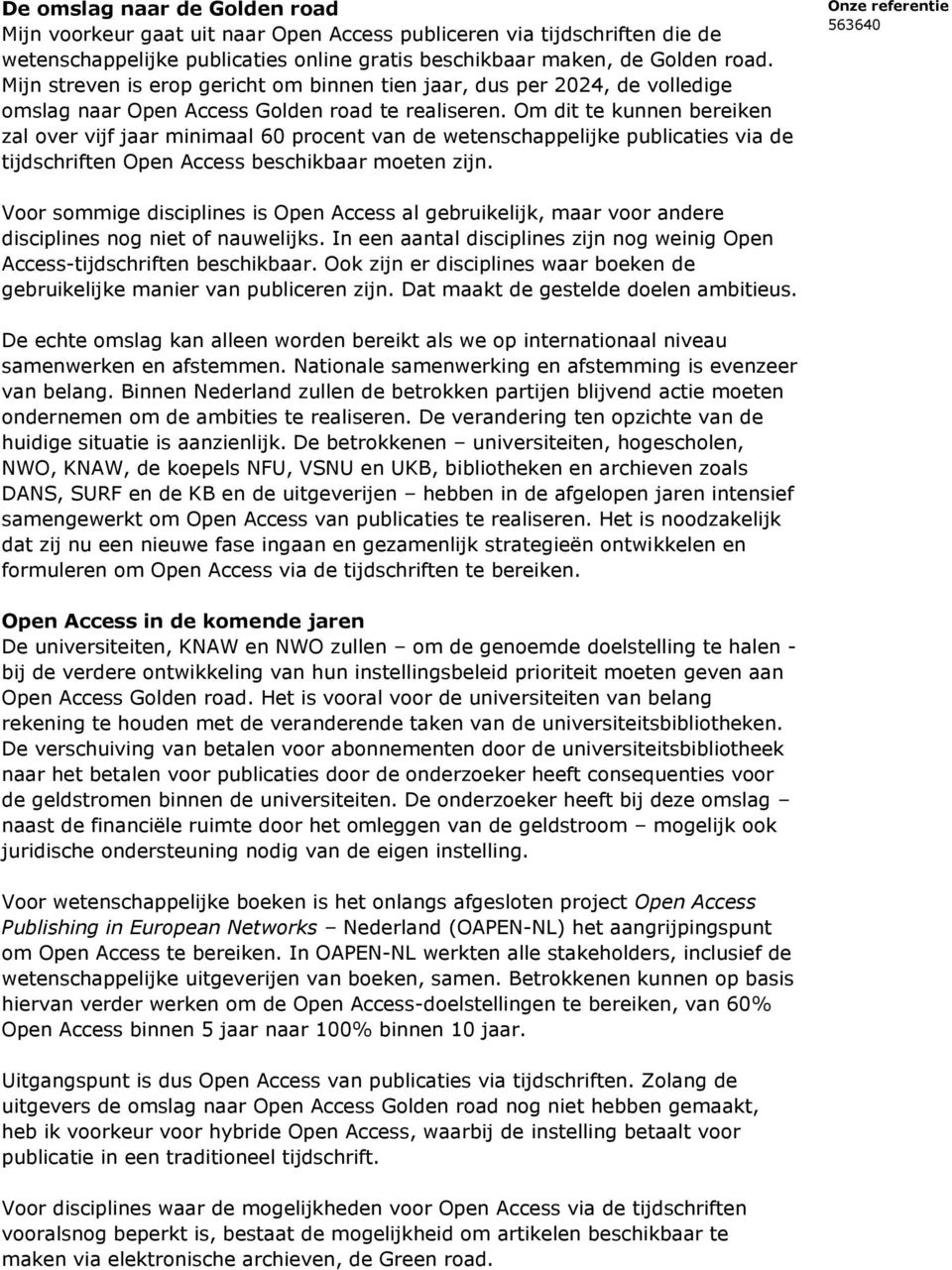 Om dit te kunnen bereiken zal over vijf jaar minimaal 60 procent van de wetenschappelijke publicaties via de tijdschriften Open Access beschikbaar moeten zijn.