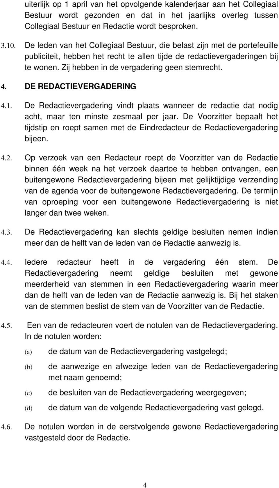 Zij hebben in de vergadering geen stemrecht. 4. DE REDACTIEVERGADERING 4.1. De Redactievergadering vindt plaats wanneer de redactie dat nodig acht, maar ten minste zesmaal per jaar.