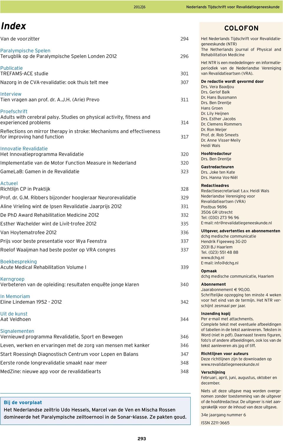 Studies on physical activity, fitness and experienced problems 314 Reflections on mirror therapy in stroke: Mechanisms and effectiveness for improving hand function 317 Het Innovatieprogramma